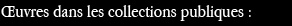 &OElig;uvres dans les collections publiques